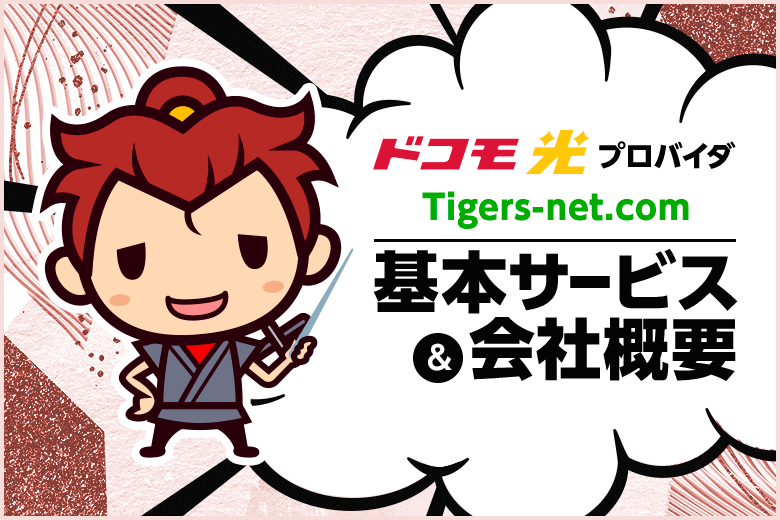 ドコモ光プロバイダ【Tigers-net.com（タイガースネット.コム）】の基本サービスと会社概要